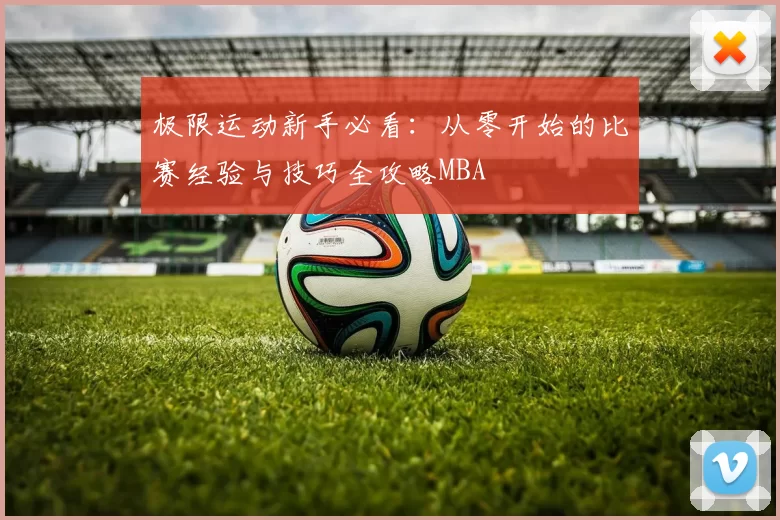 极限运动新手必看：从零开始的比赛经验与技巧全攻略MBA